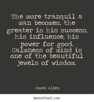 Quotes about success - The more tranquil a man becomes, the greater is ...