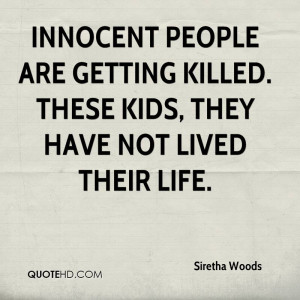 Innocent people are getting killed. These kids, they have not lived ...