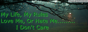 My Life, My RulesLove Me, Or Hate Me..... I Don't Care