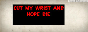 Cut my wrist and hope die Profile Facebook Covers