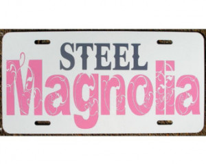 Steel Magnolia License Plate Southe rn Car Tag ...