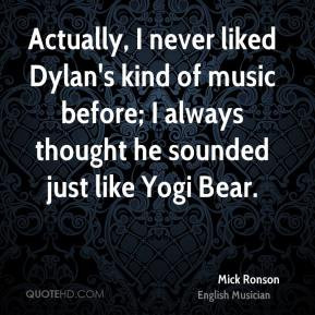 Actually, I never liked Dylan's kind of music before; I always thought ...