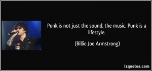 Punk is not just the sound, the music. Punk is a lifestyle. - Billie ...