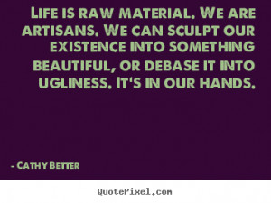 Create custom image quotes about life - Life is raw material. we are ...
