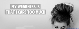 My Weakness Is That I Care Too Much 5130 Facebook Cover