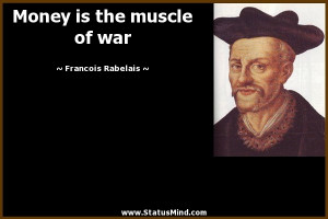 Money is the muscle of war - Francois Rabelais Quotes - StatusMind.com