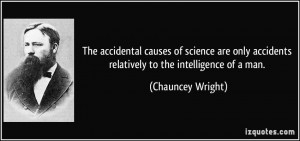 The accidental causes of science are only accidents relatively to the ...
