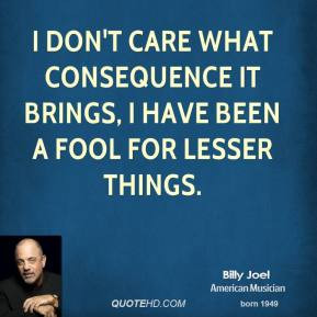 billy-joel-musician-quote-i-dont-care-what-consequence-it-brings-i.jpg