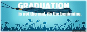 Graduation Quotes~Graduation Is Not The End, Its The Beginning.