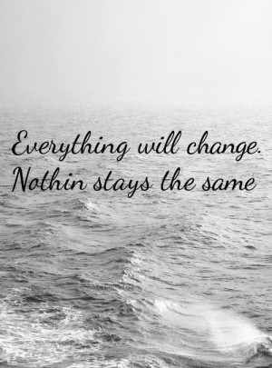 Nothing stays the same.