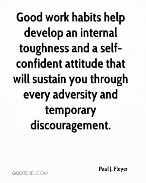 Good work habits help develop an internal toughness and a self ...
