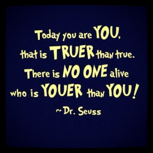 No one who is youer than you! (Dr. Seuss)