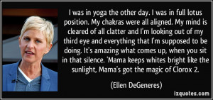 was in yoga the other day. I was in full lotus position. My chakras ...