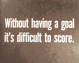 without having a goal it's difficult to score // paul arden // it's ...