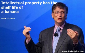 Intellectual property has the shelf life of a banana - Bill Gates ...