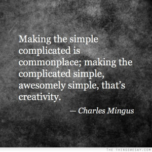 Making the simple complicated is commonplace making the complicated ...
