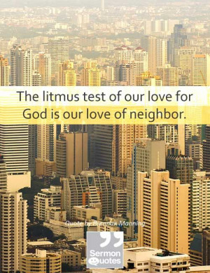 The litmus test of our love for God is our love of neighbor ...