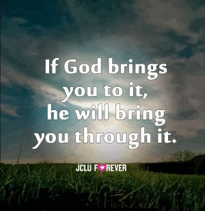 ... you If God has brought you to it, He will bring you through it keep