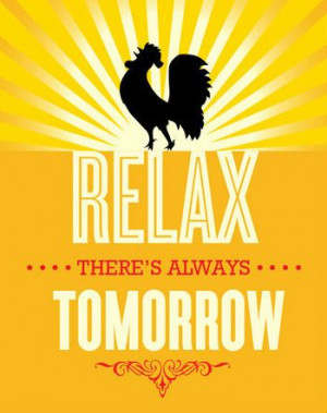 Relax...there's always tomorrow