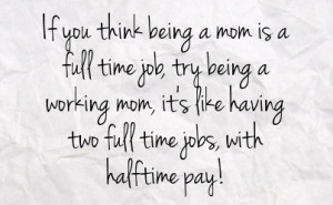 full time job try being a working mom it s like having two full time ...