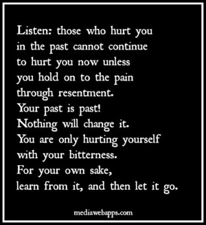 ... your bitterness for your own sake learn from it and then let it go