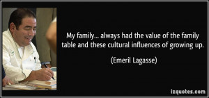 family... always had the value of the family table and these cultural ...