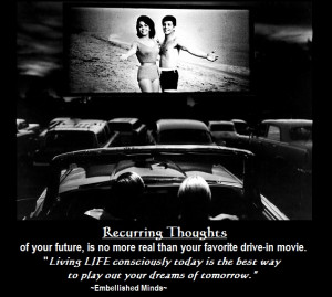 ... drive in movie Consciousness Quotes: Recurring Thoughts of Your Future