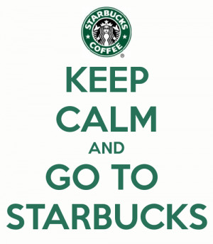 Starbucks Quotes Tumblr Keep calm and go to starbucks