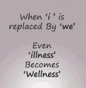 When “I” is replaced by “WE” even “illness