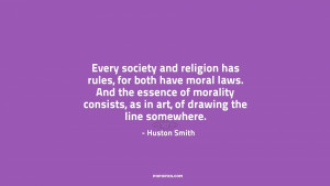 Every society and religion has rules, for both have moral laws. And ...