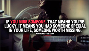 Miss Someone Quotes - If You Miss Someone, That Means You're Lucky. It ...