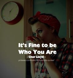 It's Fine To Be Who You Are Quotes - Cher Lloyd
