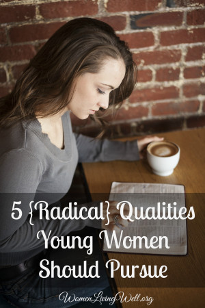 Radical} Qualities Young Women Should Pursue