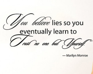... believe lies so you eventually learn ti trust no one but yourself V277