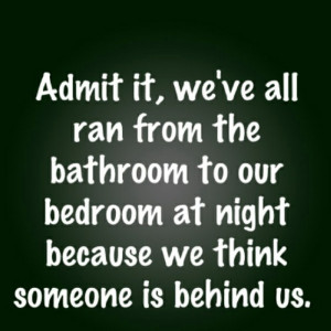 ... at night because we think someone is behind us. ” ~ Author Unknown