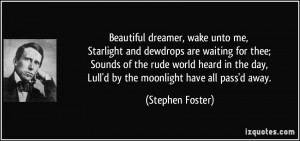 Beautiful dreamer, wake unto me, Starlight and dewdrops are waiting ...