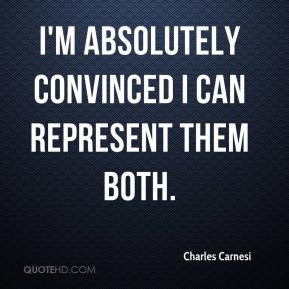 Charles Carnesi - I'm absolutely convinced I can represent them both.