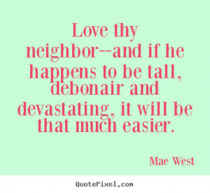 Love quote - Love thy neighbor--and if he happens to be..