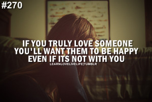 If you truly love someone you'll want them to be happy even if it's ...