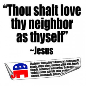 Thou shalt love thy neighbor as thyself. 