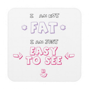 am_not_fat_i_am_just_easy_to_see_quote_meme_cork_coaster ...