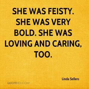 She was feisty. She was very bold. She was loving and caring, too.