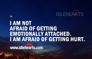 am not afraid of getting emotionally attached. I am afraid of ...