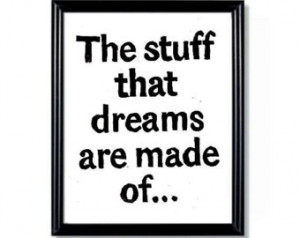 ... Quote -The stuff dreams are made of - Inspirational 6x8 movie quote