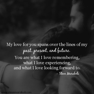 My love for you spans over the lines of my past, present, and future ...