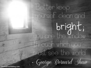 keep yourself clean and bright; you are the window through which you ...