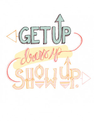 Get up. Dress Up. Show Up. Motivational Quote, Hand Lettered Art Print