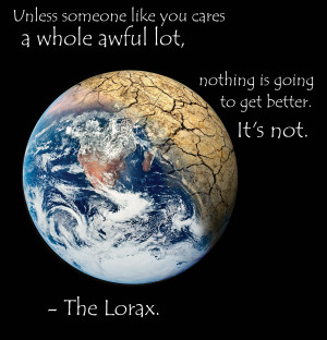 Unless someone like you cares a whole awful lot…” – The Lorax