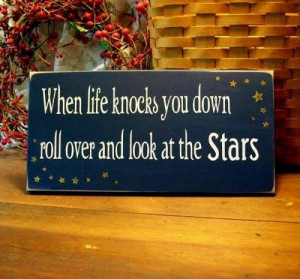 Quotes : When life knocks you down roll over and look at the stars.