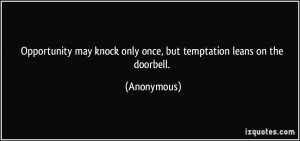 ... may knock only once, but temptation leans on the doorbell. - Anonymous